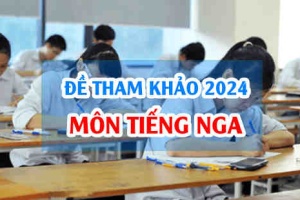 Đề tham khảo Tiếng Nga 2024 thi tốt nghiệp THPT